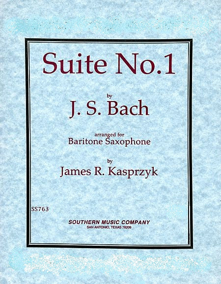 J.S. BACH - SUITE NO. 1 Arranged for: BARITONE SAX By: JAMES R. KASPRZYK - SS763